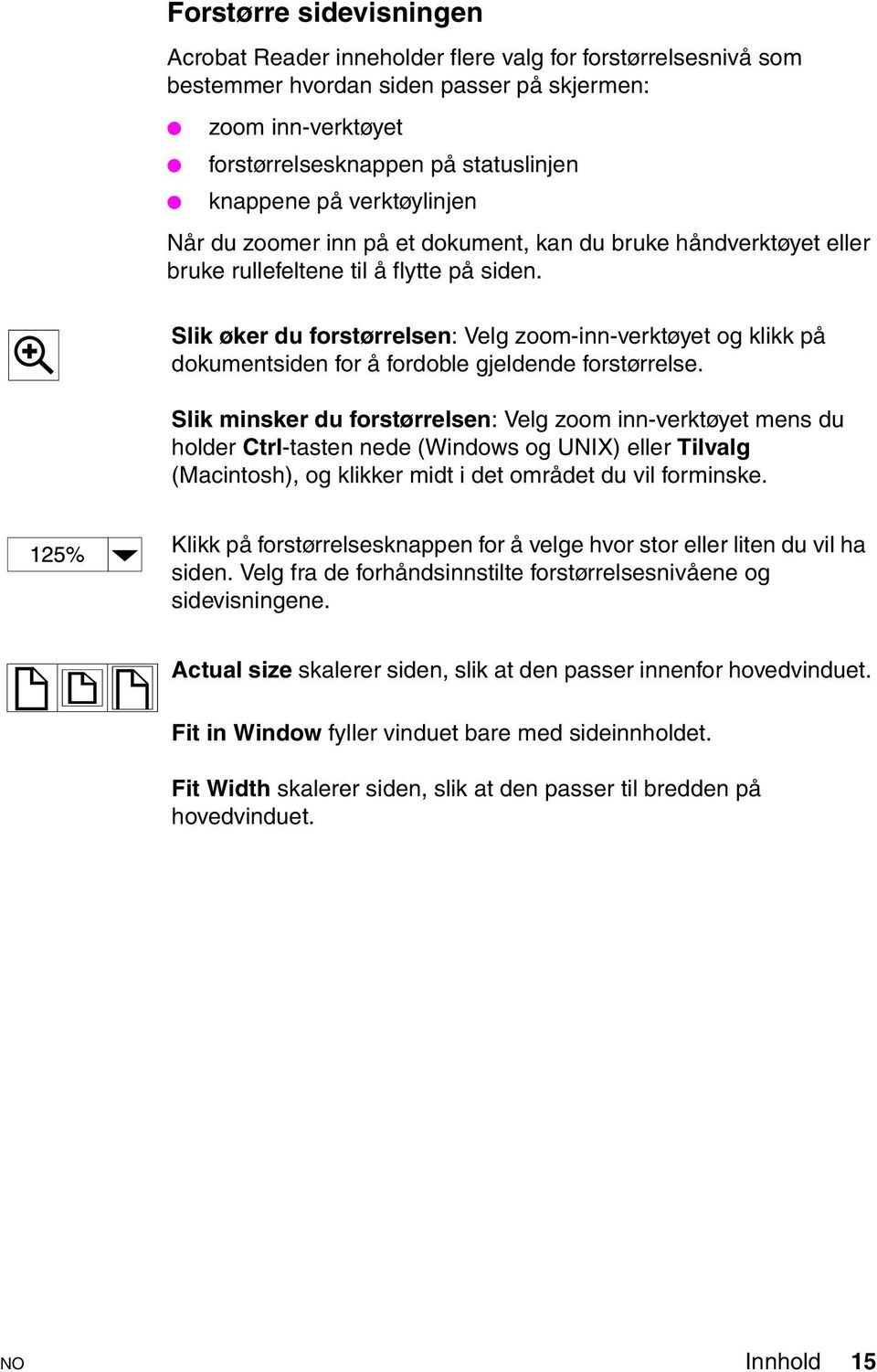 Slik øker du forstørrelsen: Velg zoom-inn-verktøyet og klikk på dokumentsiden for å fordoble gjeldende forstørrelse.