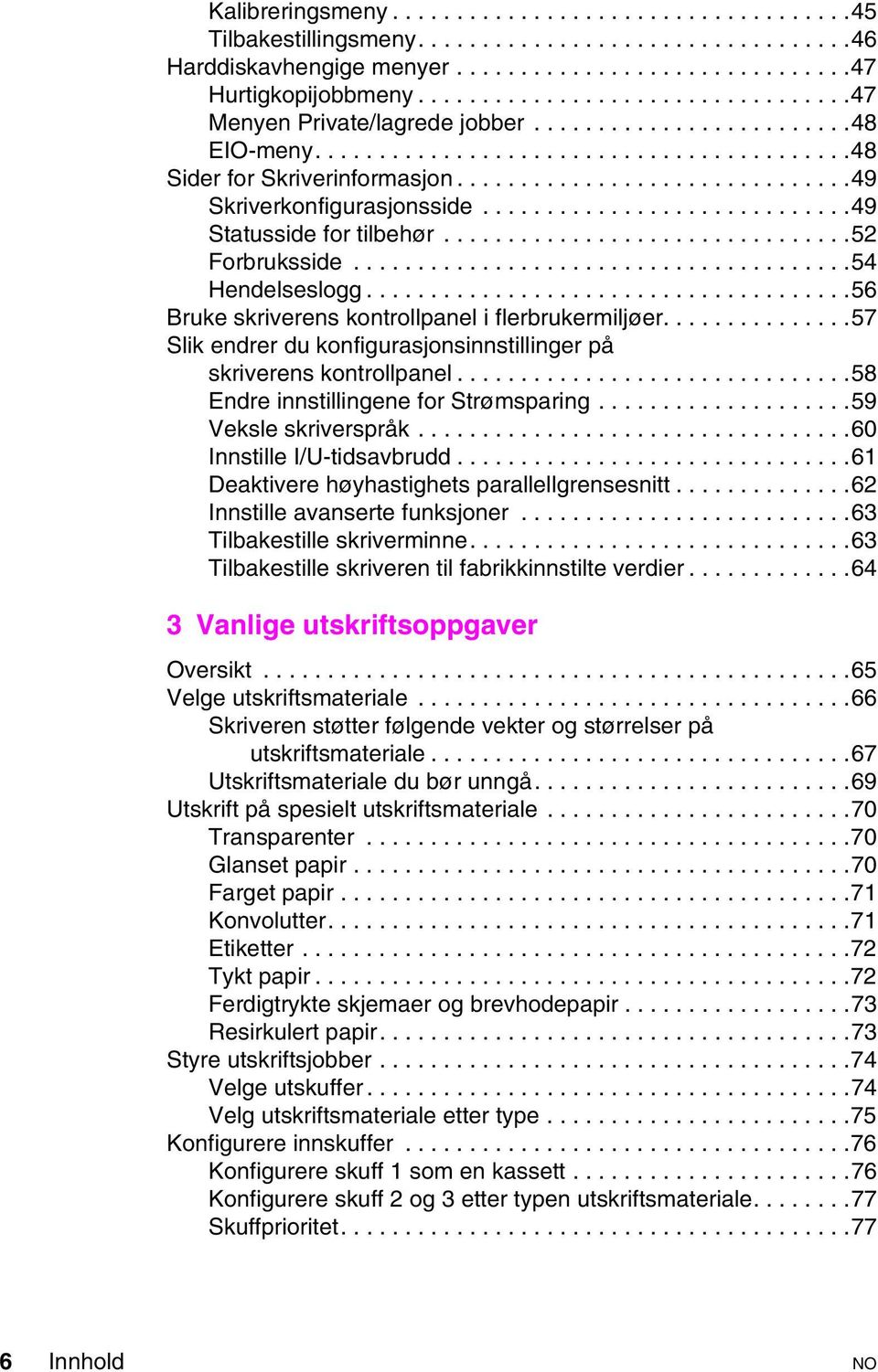 ..57 Slik endrer du konfigurasjonsinnstillinger på skriverenskontrollpanel...58 Endre innstillingene for Strømsparing...59 Veksle skriverspråk...60 Innstille I/U-tidsavbrudd.