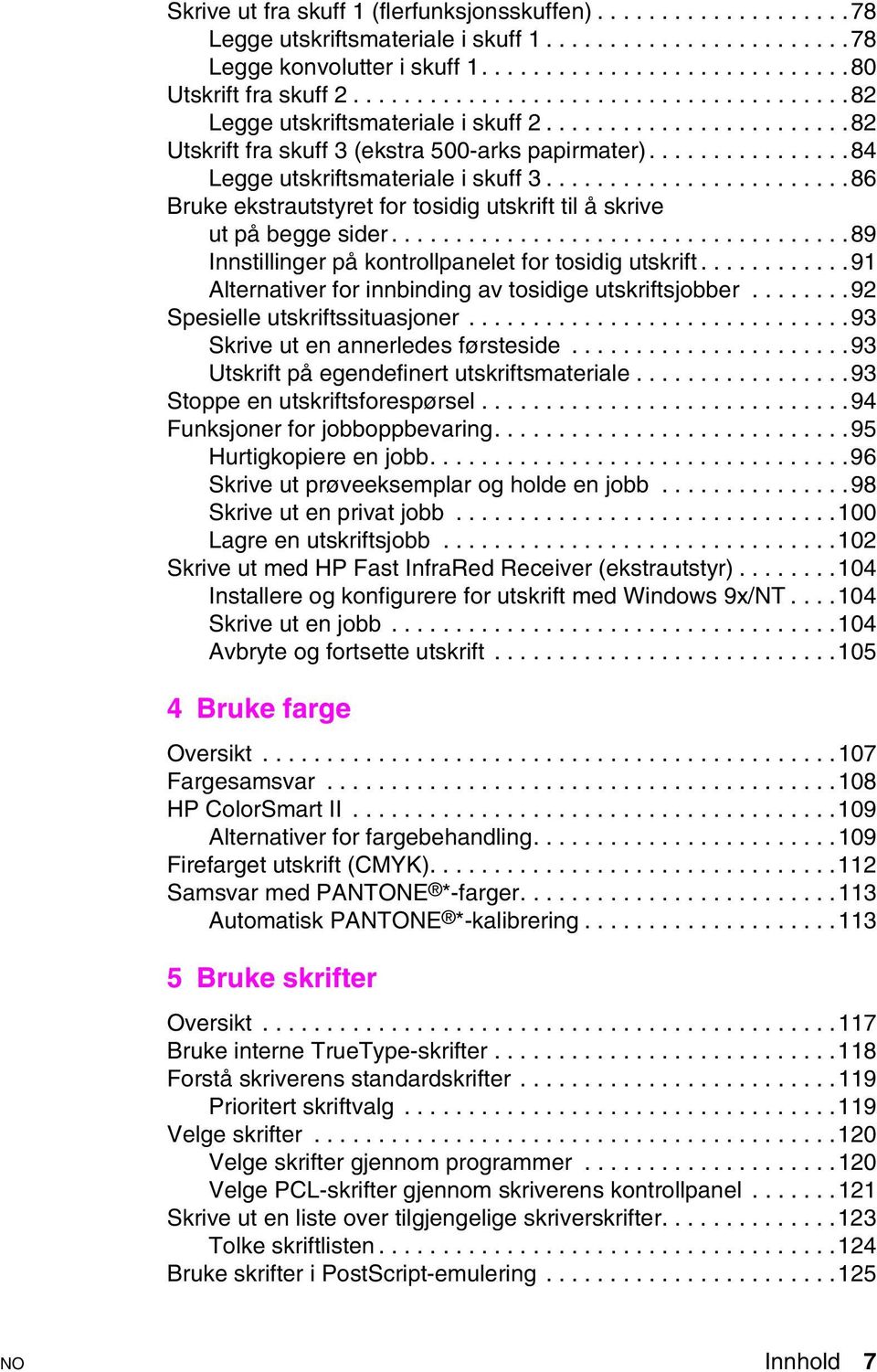 ....89 Innstillinger på kontrollpaneletfortosidigutskrift...91 Alternativer for innbinding av tosidige utskriftsjobber...92 Spesielleutskriftssituasjoner...93 Skrive ut en annerledes førsteside.