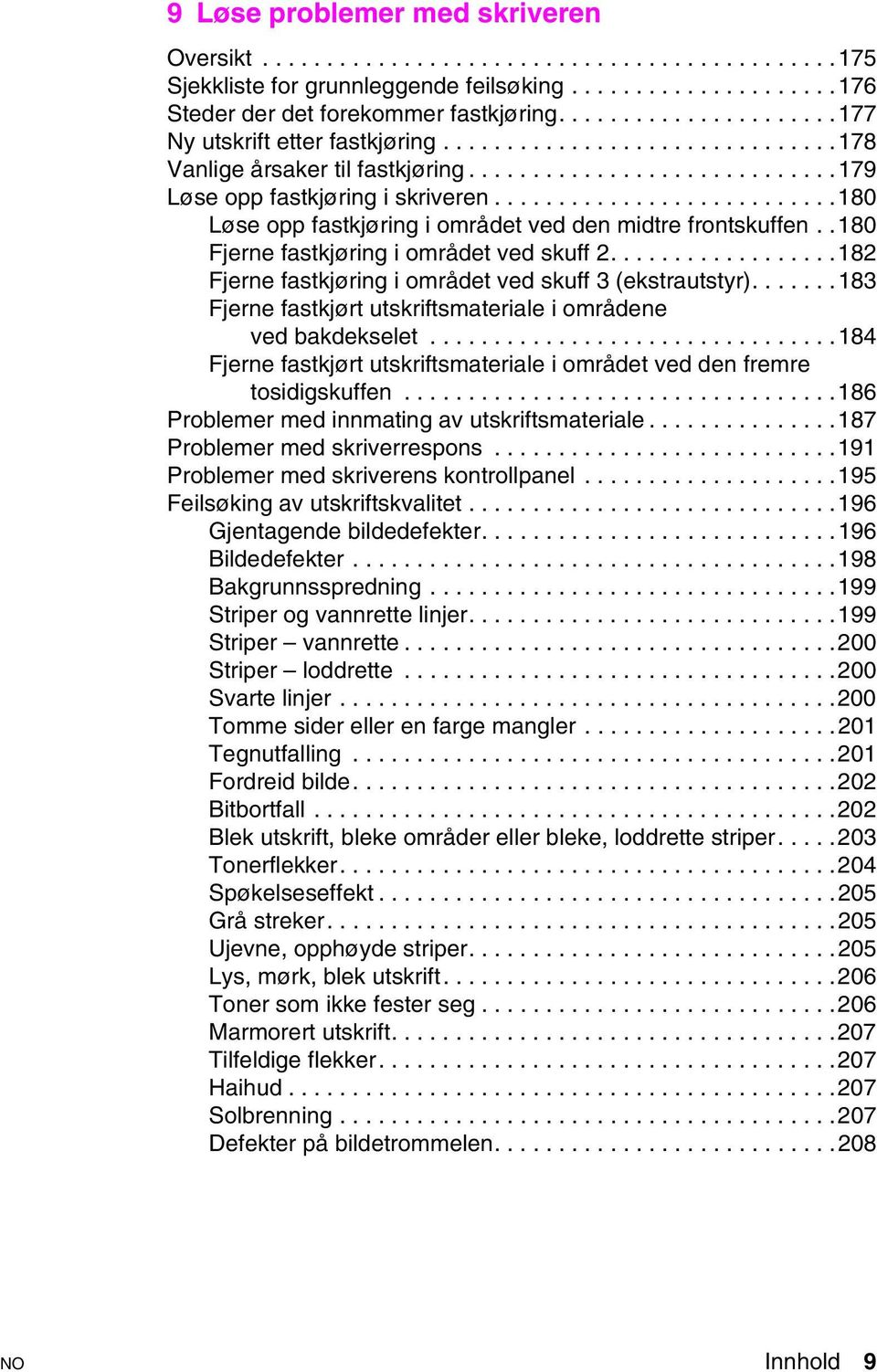 ..182 Fjerne fastkjøring i området ved skuff 3(ekstrautstyr)...183 Fjerne fastkjørt utskriftsmateriale i områdene vedbakdekselet.