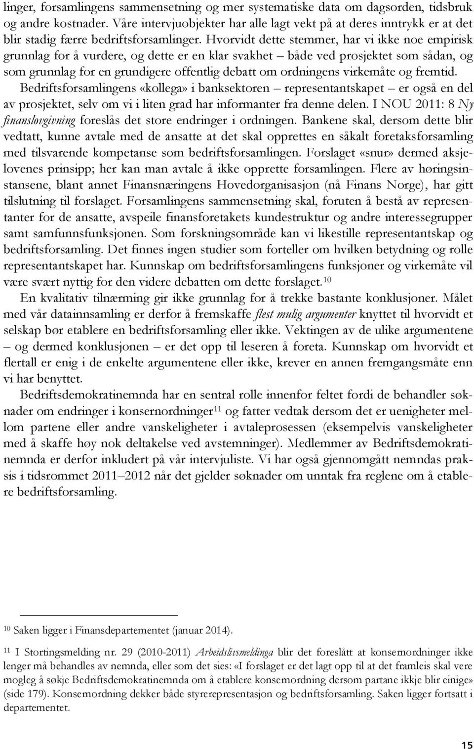 Hvorvidt dette stemmer, har vi ikke noe empirisk grunnlag for å vurdere, og dette er en klar svakhet både ved prosjektet som sådan, og som grunnlag for en grundigere offentlig debatt om ordningens