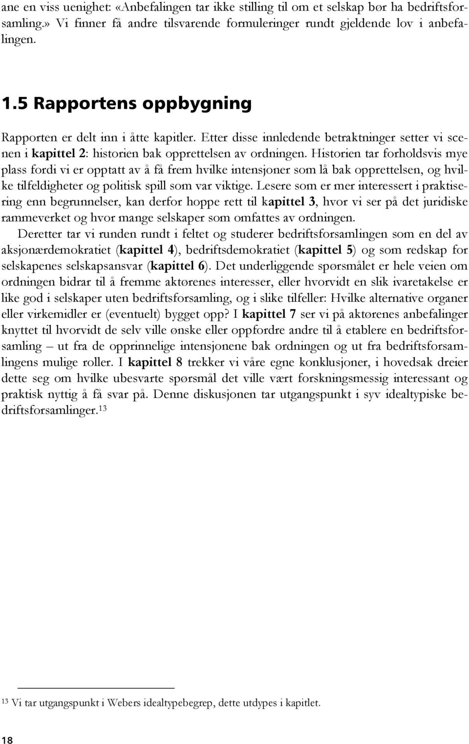 Historien tar forholdsvis mye plass fordi vi er opptatt av å få frem hvilke intensjoner som lå bak opprettelsen, og hvilke tilfeldigheter og politisk spill som var viktige.