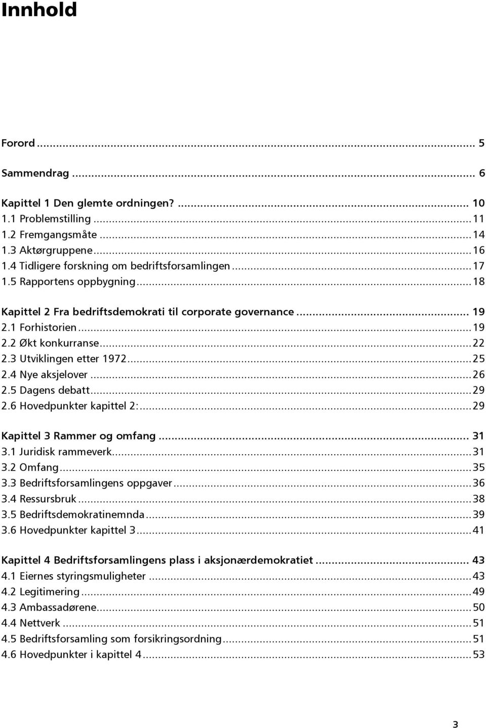 4 Nye aksjelover... 26 2.5 Dagens debatt... 29 2.6 Hovedpunkter kapittel 2:... 29 Kapittel 3 Rammer og omfang... 31 3.1 Juridisk rammeverk... 31 3.2 Omfang... 35 3.3 Bedriftsforsamlingens oppgaver.