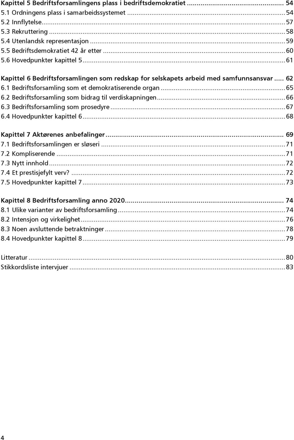 1 Bedriftsforsamling som et demokratiserende organ... 65 6.2 Bedriftsforsamling som bidrag til verdiskapningen... 66 6.3 Bedriftsforsamling som prosedyre... 67 6.4 Hovedpunkter kapittel 6.