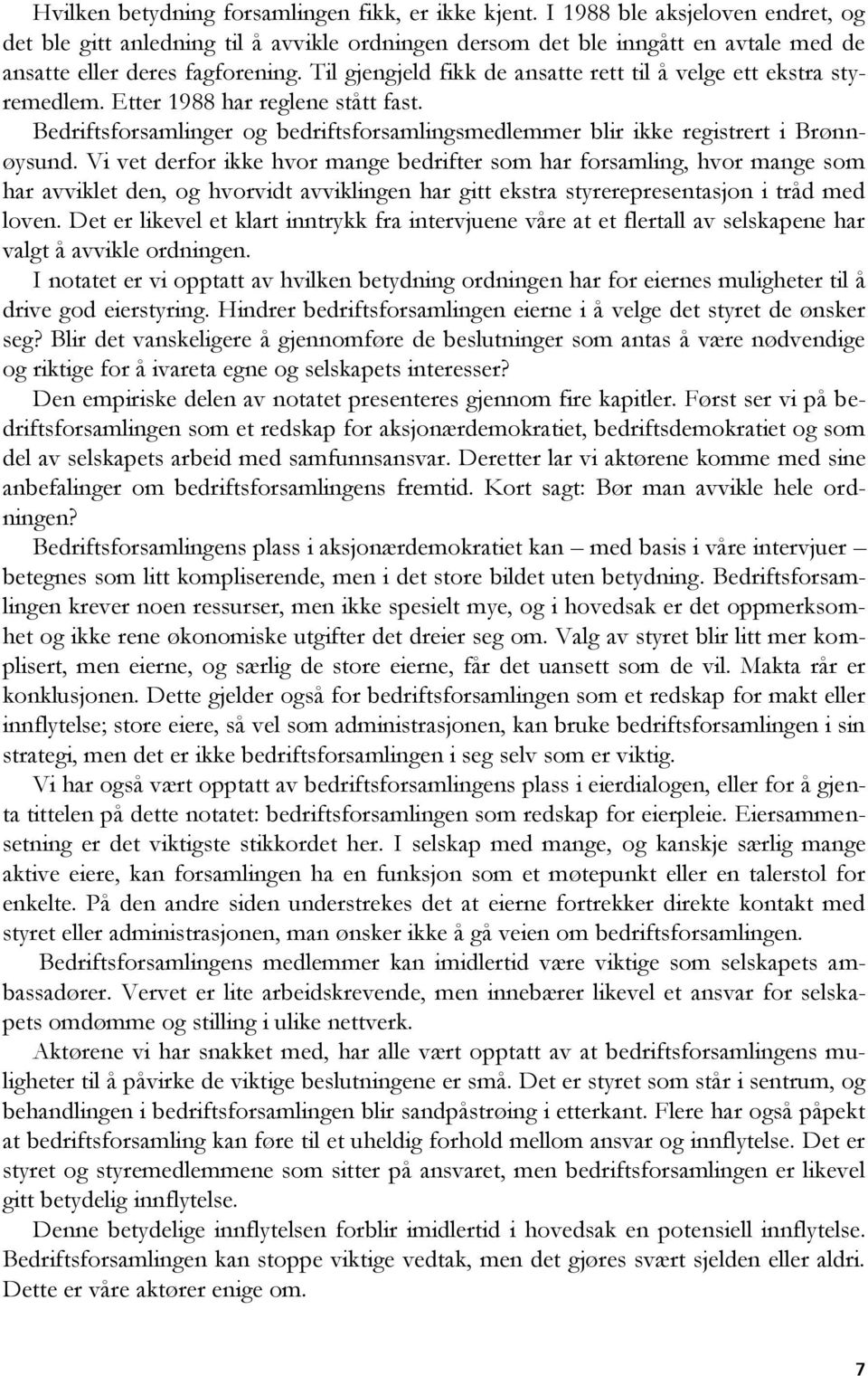 Til gjengjeld fikk de ansatte rett til å velge ett ekstra styremedlem. Etter 1988 har reglene stått fast. Bedriftsforsamlinger og bedriftsforsamlingsmedlemmer blir ikke registrert i Brønnøysund.