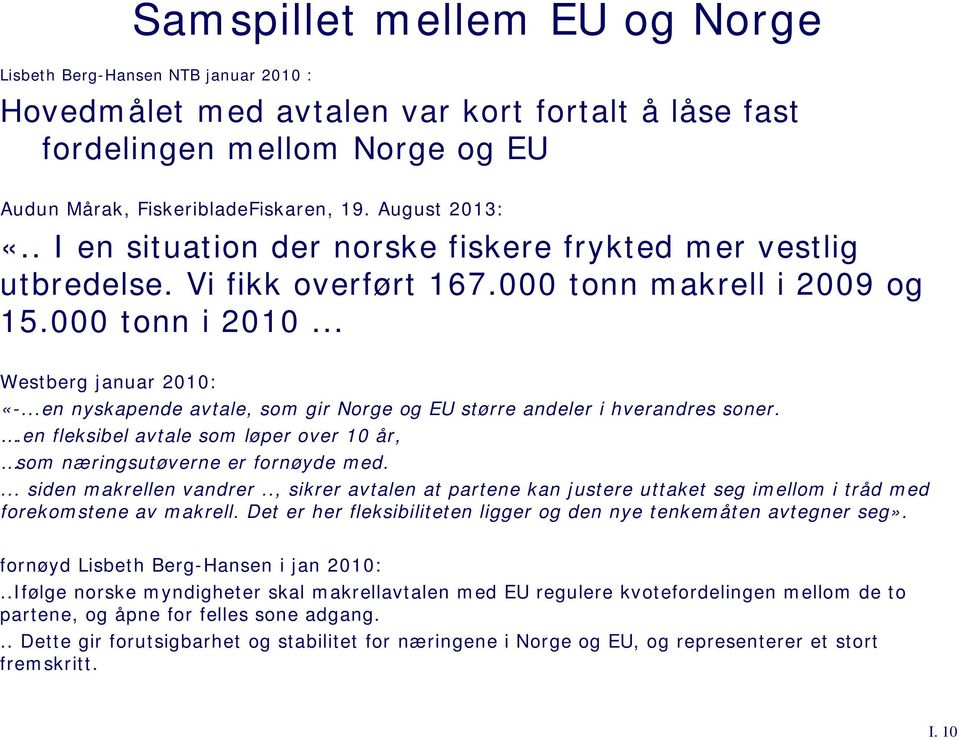 ..en nyskapende avtale, som gir Norge og EU større andeler i hverandres soner..en fleksibel avtale som løper over 10 år, som næringsutøverne er fornøyde med.... siden makrellen vandrer.