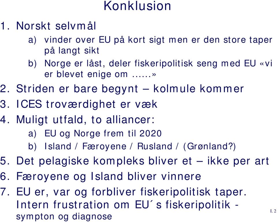 Muligt utfald, to alliancer: a) EU og Norge frem til 2020 b) Island / Færoyene / Rusland / (Grønland?) 5.