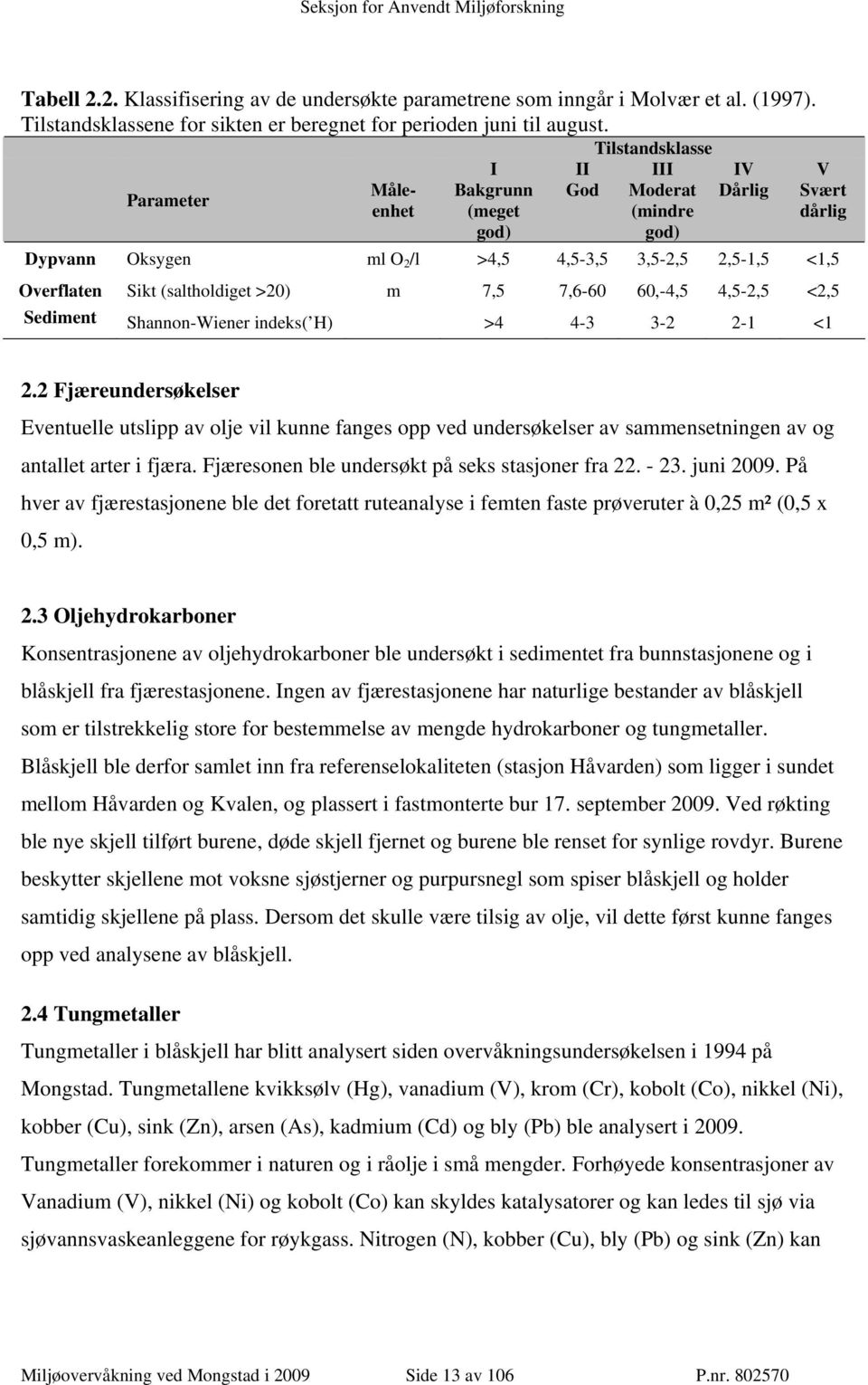 (saltholdiget >2) m 7,5 7,6-6 6,-4,5 4,5-2,5 <2,5 Sediment Shannon-Wiener indeks( H) >4 4-3 3-2 2-1 <1 2.