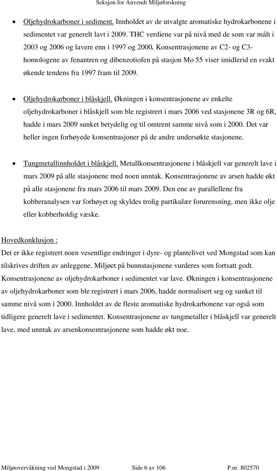 Økningen i konsentrasjonene av enkelte oljehydrokarboner i blåskjell som ble registrert i mars 26 ved stasjonene 3R og 6R, hadde i mars 29 sunket betydelig og til omtrent samme nivå som i 2.