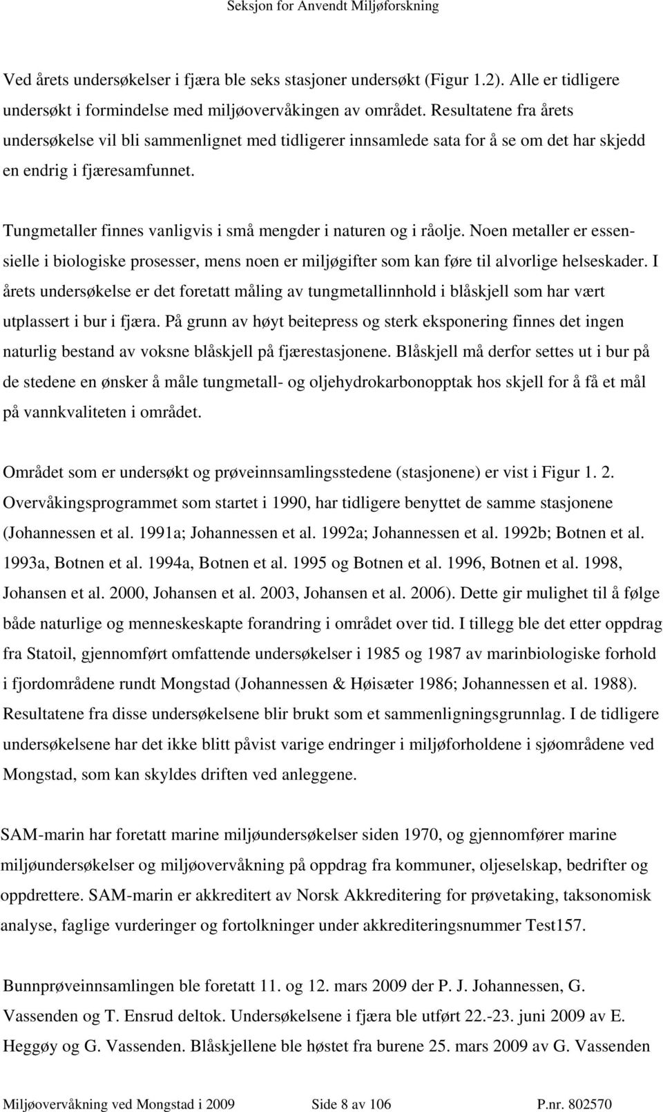 Tungmetaller finnes vanligvis i små mengder i naturen og i råolje. Noen metaller er essensielle i biologiske prosesser, mens noen er miljøgifter som kan føre til alvorlige helseskader.