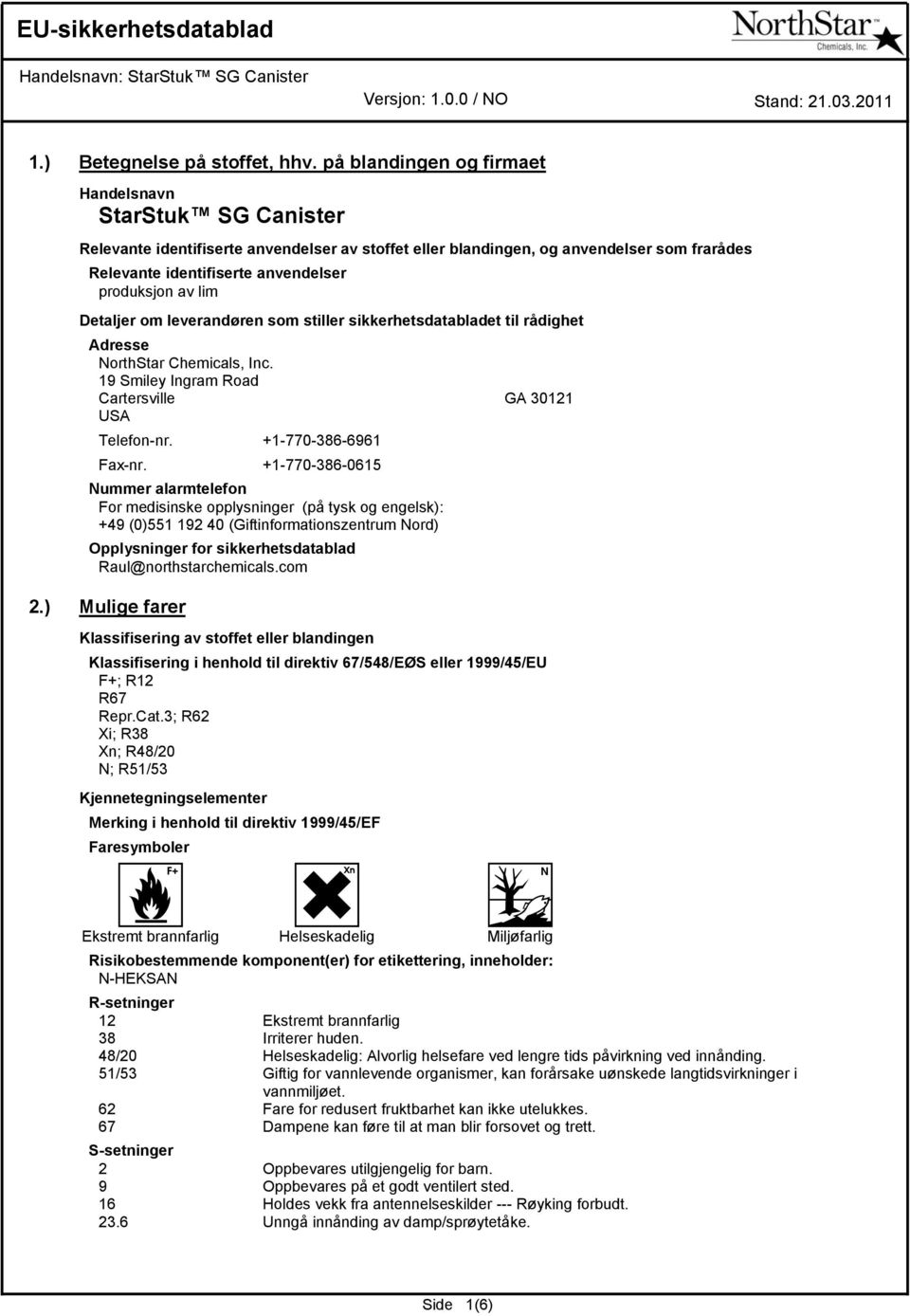 av lim Detaljer om leverandøren som stiller sikkerhetsdatabladet til rådighet Adresse NorthStar Chemicals, Inc. 19 Smiley Ingram Road Cartersville GA 30121 USA Telefon-nr. +1-770-386-6961 Fax-nr.