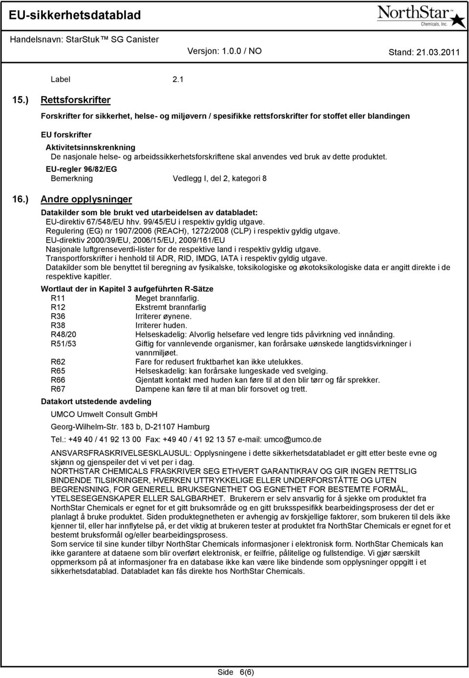 arbeidssikkerhetsforskriftene skal anvendes ved bruk av dette produktet. EU-regler 96/82/EG Vedlegg I, del 2, kategori 8 16.