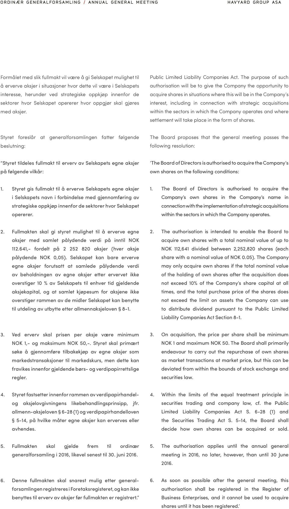 The purpose of such authorisation will be to give the Company the opportunity to acquire shares in situations where this will be in the Company s interest, including in connection with strategic