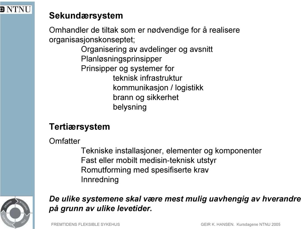 belysning 1 Tertiærsystem Omfatter Tekniske installasjoner, elementer og komponenter Fast eller mobilt medisin-teknisk utstyr