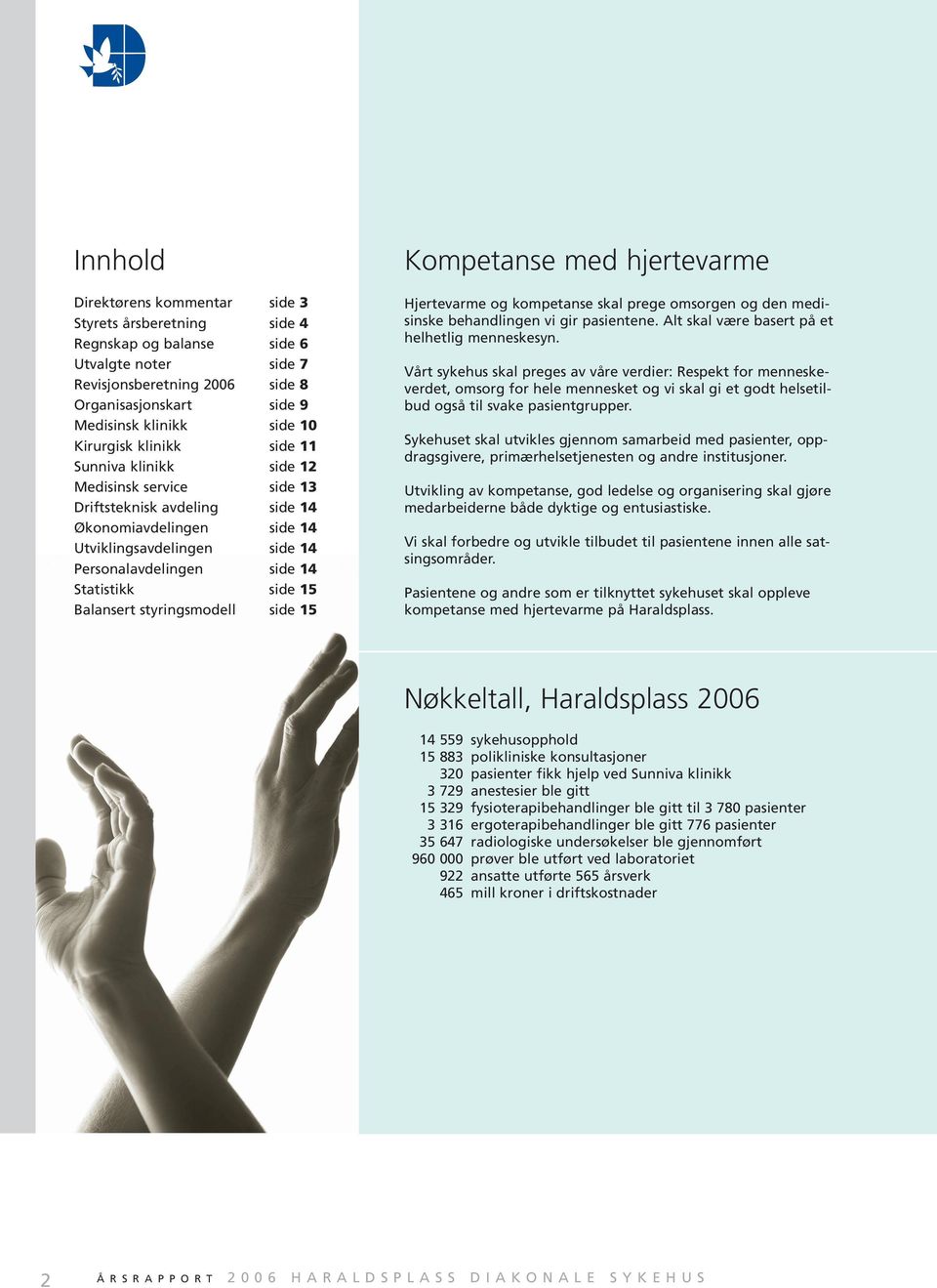 side 15 Balansert styringsmodell side 15 Kompetanse med hjertevarme Hjertevarme og kompetanse skal prege omsorgen og den medisinske behandlingen vi gir pasientene.