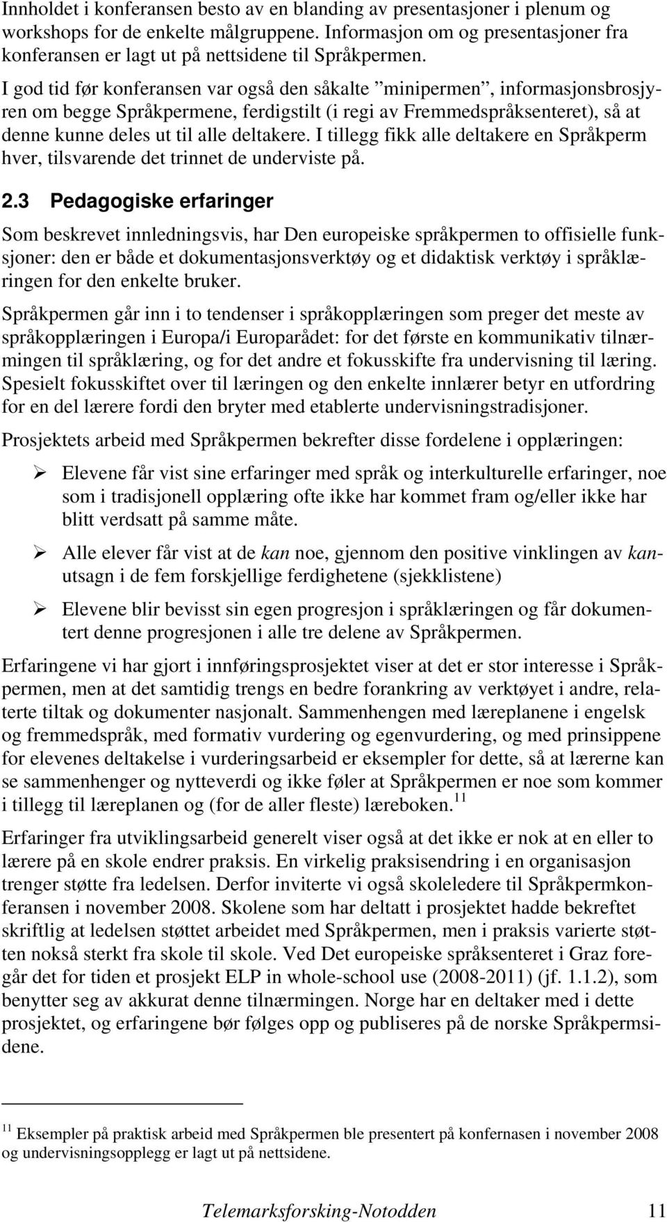 I god tid før konferansen var også den såkalte minipermen, informasjonsbrosjyren om begge Språkpermene, ferdigstilt (i regi av Fremmedspråksenteret), så at denne kunne deles ut til alle deltakere.