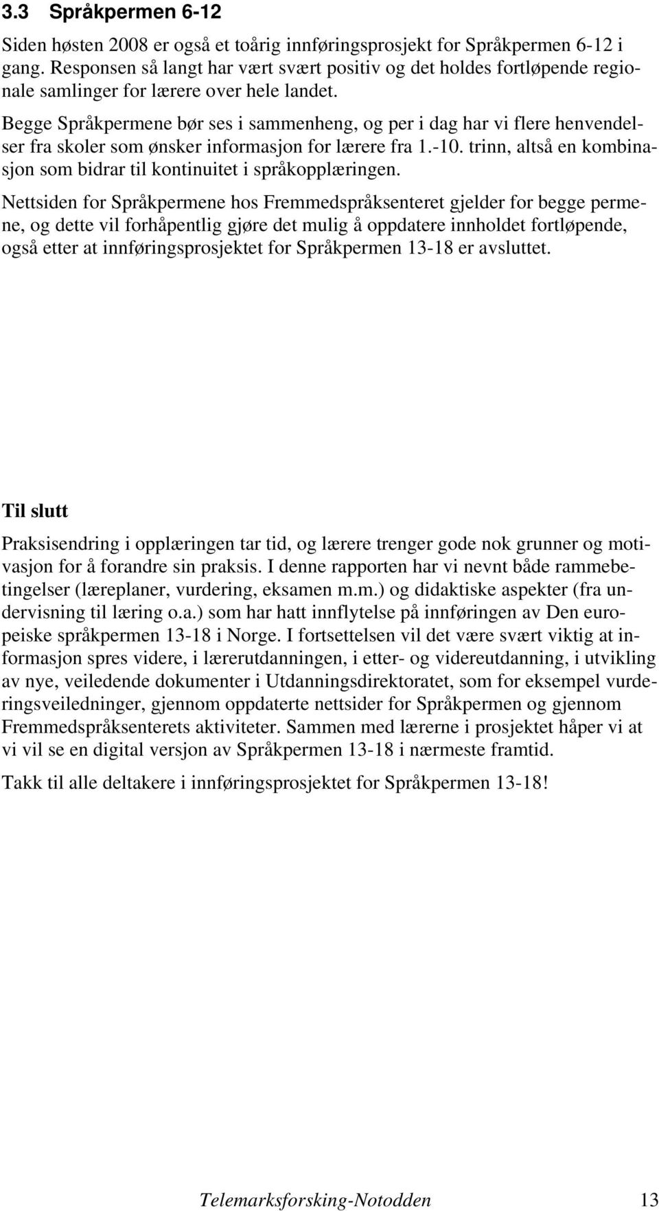 Begge Språkpermene bør ses i sammenheng, og per i dag har vi flere henvendelser fra skoler som ønsker informasjon for lærere fra 1.-10.