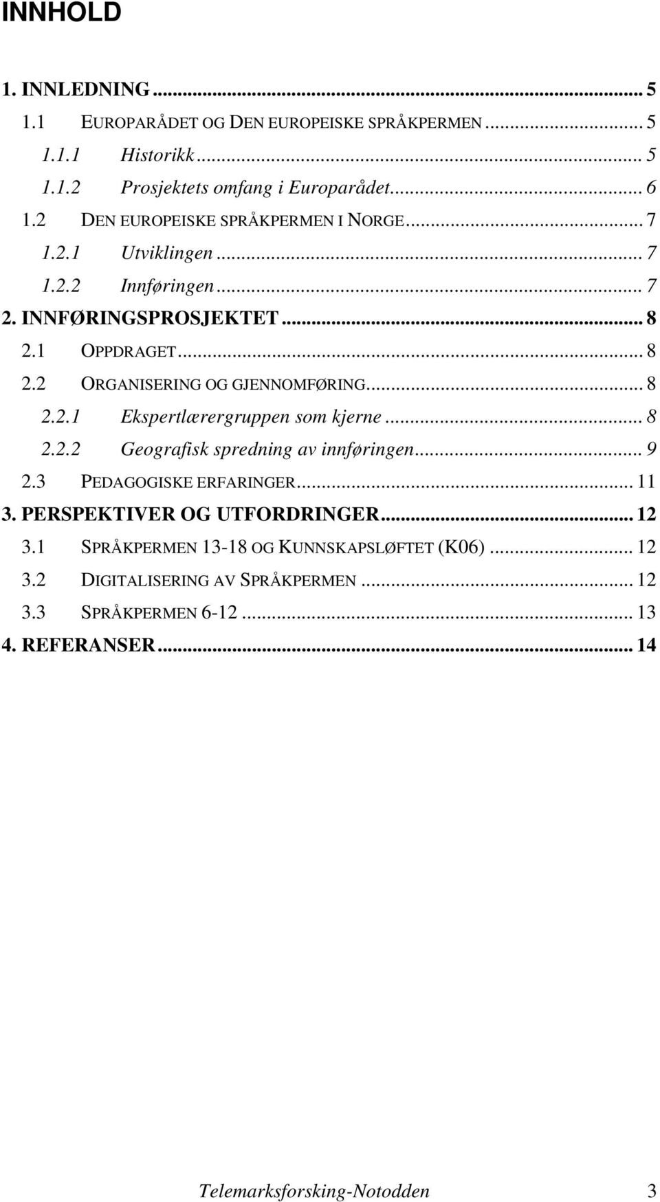 .. 8 2.2.1 Ekspertlærergruppen som kjerne... 8 2.2.2 Geografisk spredning av innføringen... 9 2.3 PEDAGOGISKE ERFARINGER... 11 3. PERSPEKTIVER OG UTFORDRINGER.