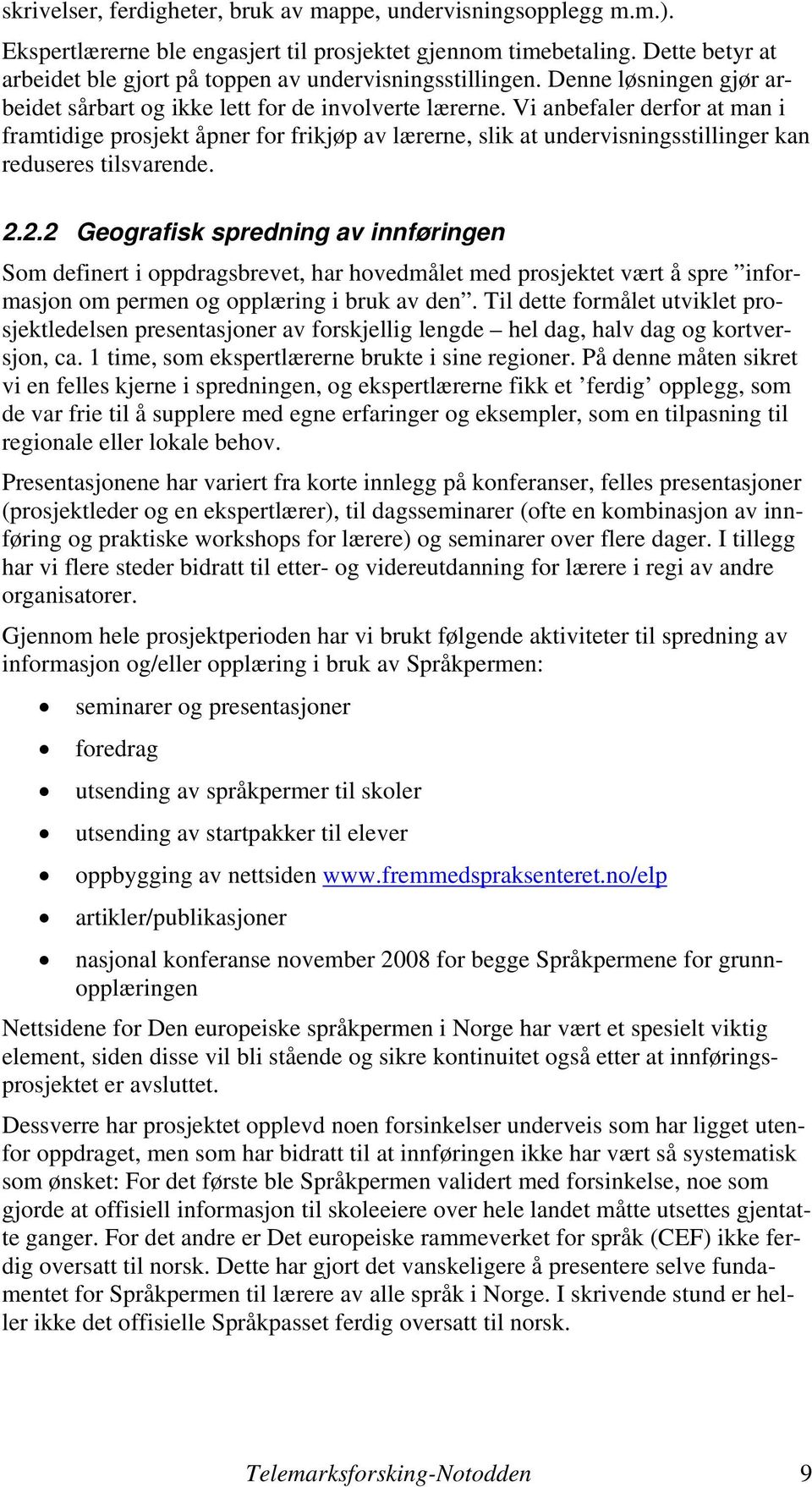 Vi anbefaler derfor at man i framtidige prosjekt åpner for frikjøp av lærerne, slik at undervisningsstillinger kan reduseres tilsvarende. 2.