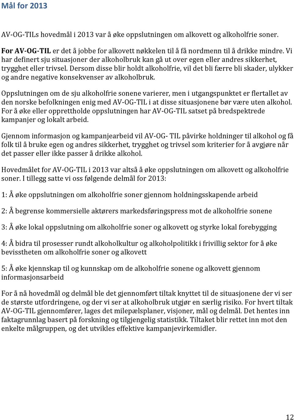 Dersom disse blir holdt alkoholfrie, vil det bli færre bli skader, ulykker og andre negative konsekvenser av alkoholbruk.