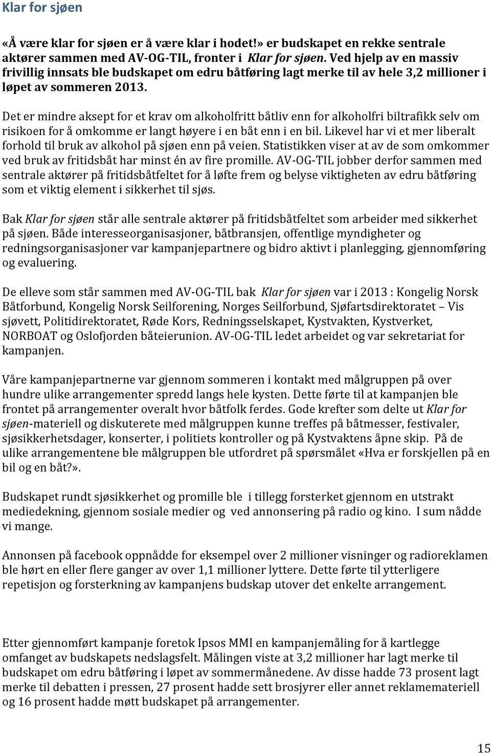 Det er mindre aksept for et krav om alkoholfritt båtliv enn for alkoholfri biltrafikk selv om risikoen for å omkomme er langt høyere i en båt enn i en bil.