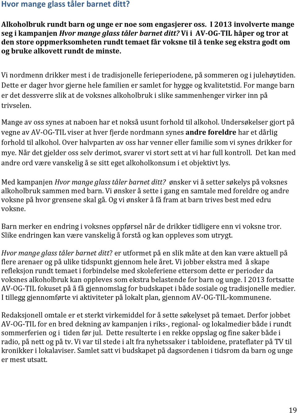 Vi nordmenn drikker mest i de tradisjonelle ferieperiodene, på sommeren og i julehøytiden. Dette er dager hvor gjerne hele familien er samlet for hygge og kvalitetstid.