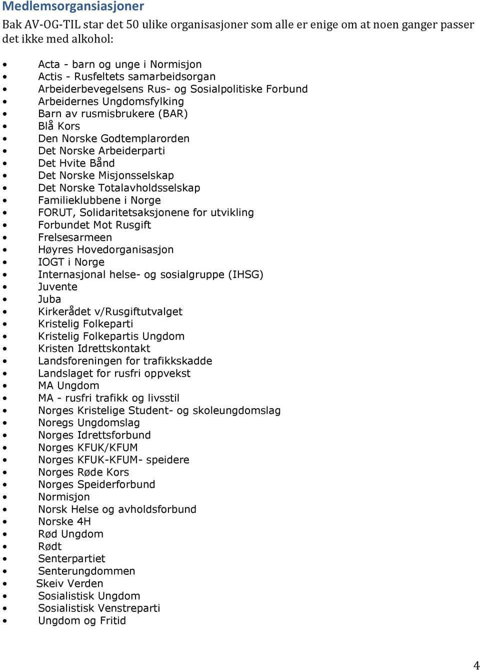 Det Norske Misjonsselskap Det Norske Totalavholdsselskap Familieklubbene i Norge FORUT, Solidaritetsaksjonene for utvikling Forbundet Mot Rusgift Frelsesarmeen Høyres Hovedorganisasjon IOGT i Norge