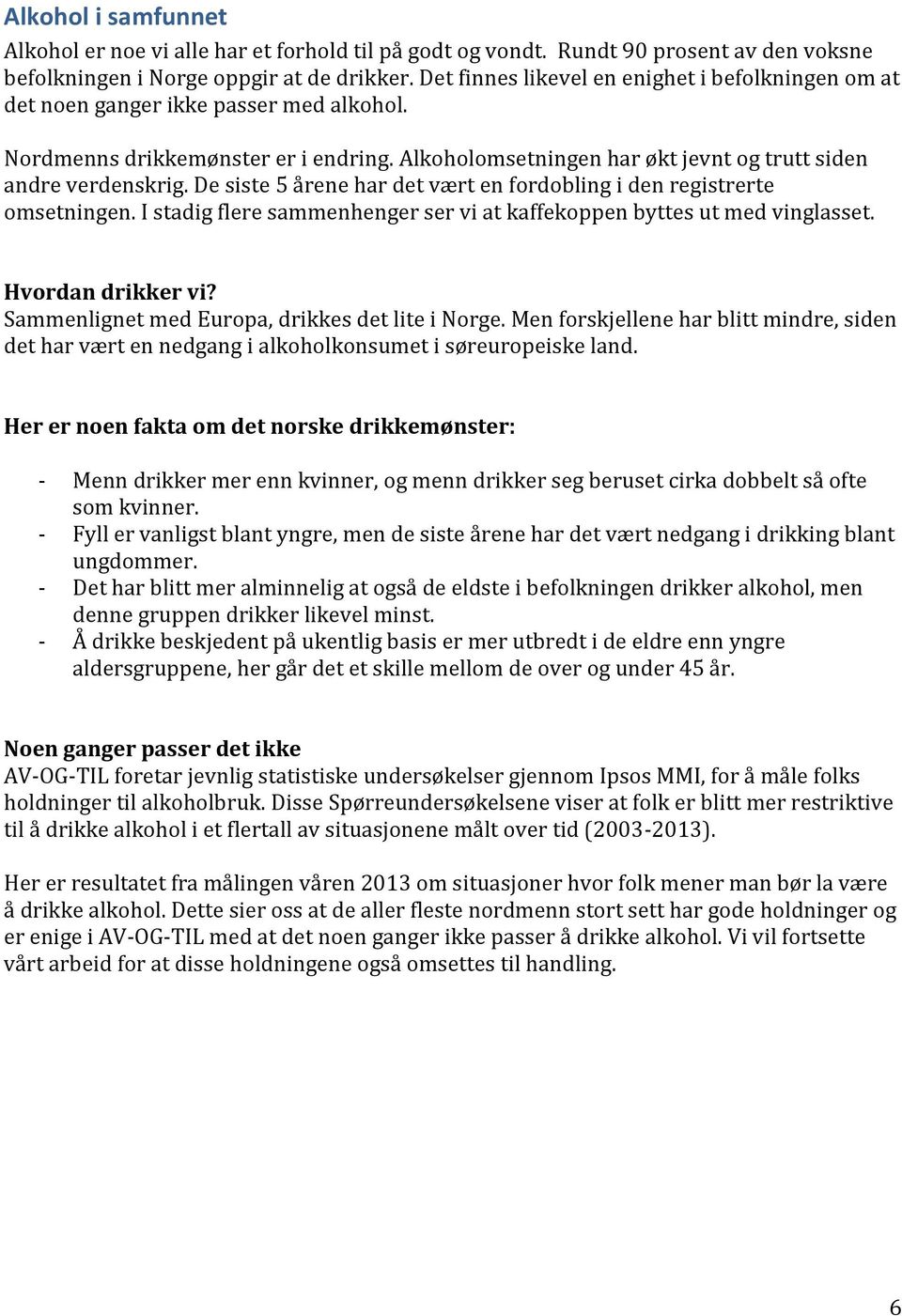 De siste 5 årene har det vært en fordobling i den registrerte omsetningen. I stadig flere sammenhenger ser vi at kaffekoppen byttes ut med vinglasset. Hvordan drikker vi?