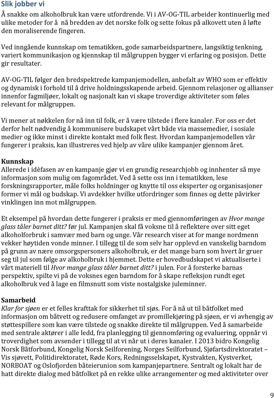 Ved inngående kunnskap om tematikken, gode samarbeidspartnere, langsiktig tenkning, variert kommunikasjon og kjennskap til målgruppen bygger vi erfaring og posisjon. Dette gir resultater.