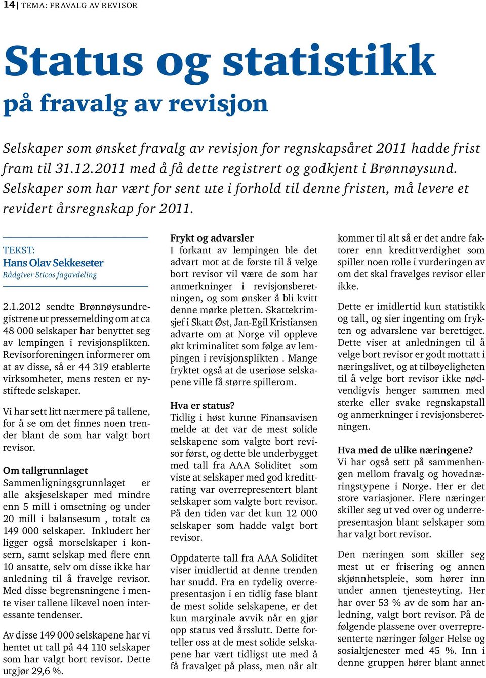 TEKST: Hans Olav Sekkeseter Rådgiver Sticos fagavdeling 2.1.2012 sendte Brønnøysundregistrene ut pressemelding om at ca 48 000 selskaper har benyttet seg av lempingen i revisjonsplikten.