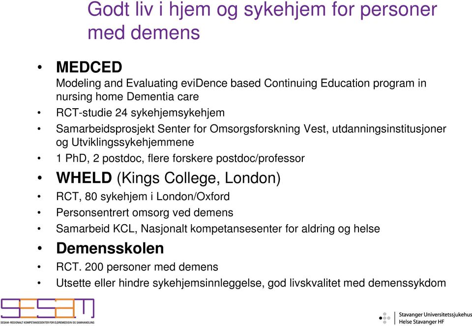 postdoc, flere forskere postdoc/professor WHELD (Kings College, London) RCT, 80 sykehjem i London/Oxford Personsentrert omsorg ved demens Samarbeid KCL,