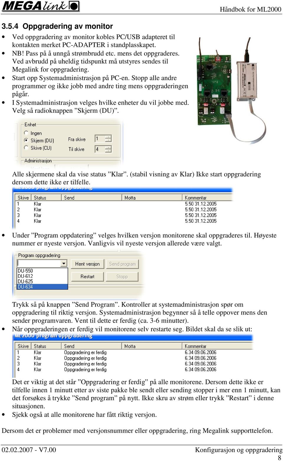 Stopp alle andre programmer og ikke jobb med andre ting mens oppgraderingen pågår. I Systemadministrasjon velges hvilke enheter du vil jobbe med. Velg så radioknappen Skjerm (DU).