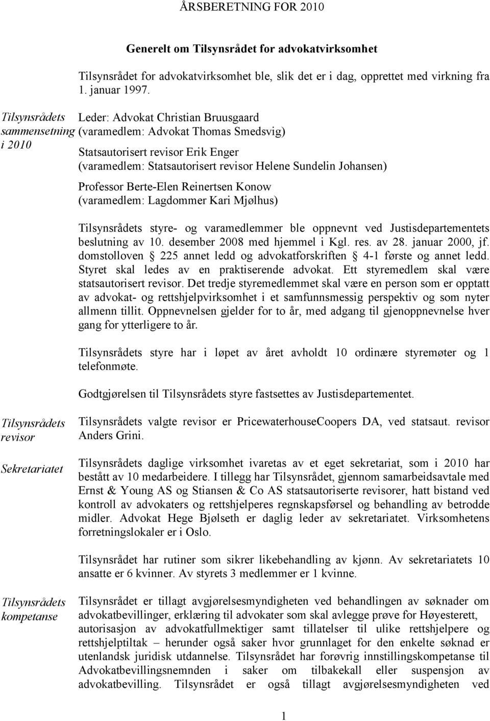 Leder: Advokat Christian Bruusgaard (varamedlem: Advokat Thomas Smedsvig) Statsautorisert revisor Erik Enger (varamedlem: Statsautorisert revisor Helene Sundelin Johansen) Professor Berte-Elen