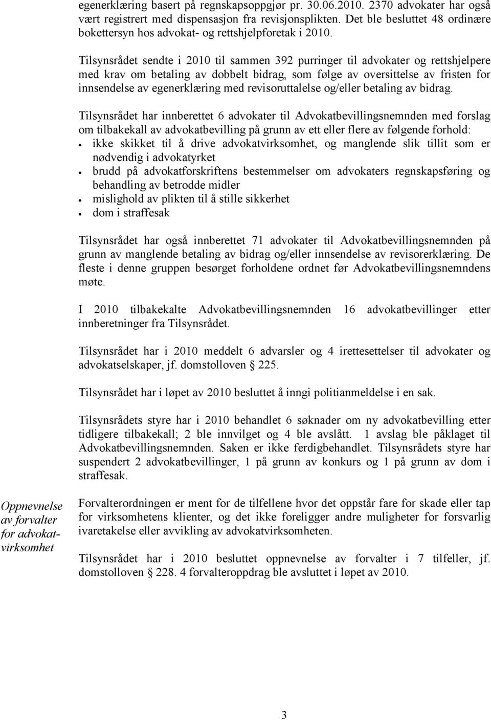 Tilsynsrådet sendte i 2010 til sammen 392 purringer til advokater og rettshjelpere med krav om betaling av dobbelt bidrag, som følge av oversittelse av fristen for innsendelse av egenerklæring med