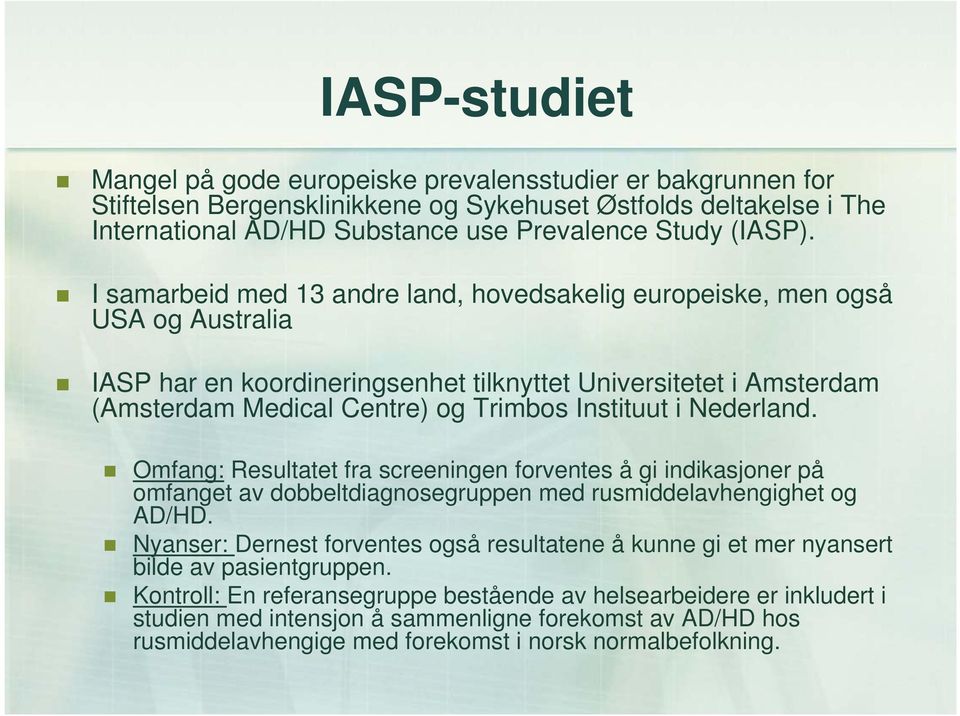 Nederland. Omfang: Resultatet fra screeningen forventes å gi indikasjoner på omfanget av dobbeltdiagnosegruppen med rusmiddelavhengighet og AD/HD.