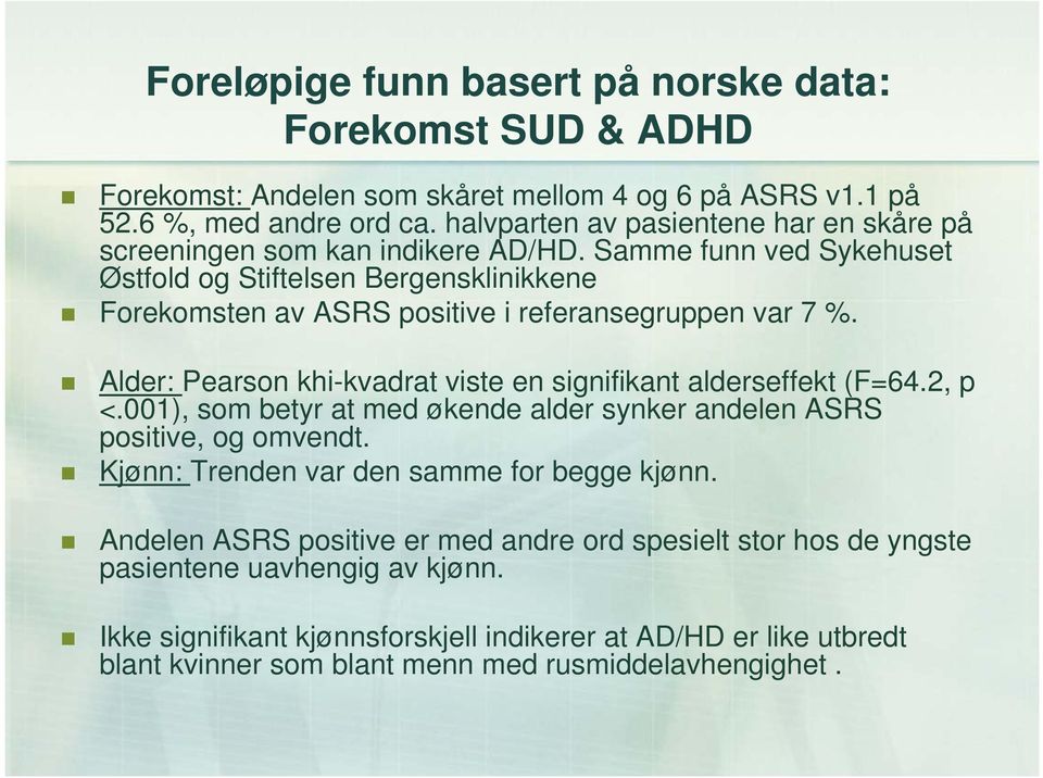 Samme funn ved Sykehuset Østfold og Stiftelsen Bergensklinikkene Forekomsten av ASRS positive i referansegruppen var 7 %. Alder: Pearson khi-kvadrat viste en signifikant alderseffekt (F=64.