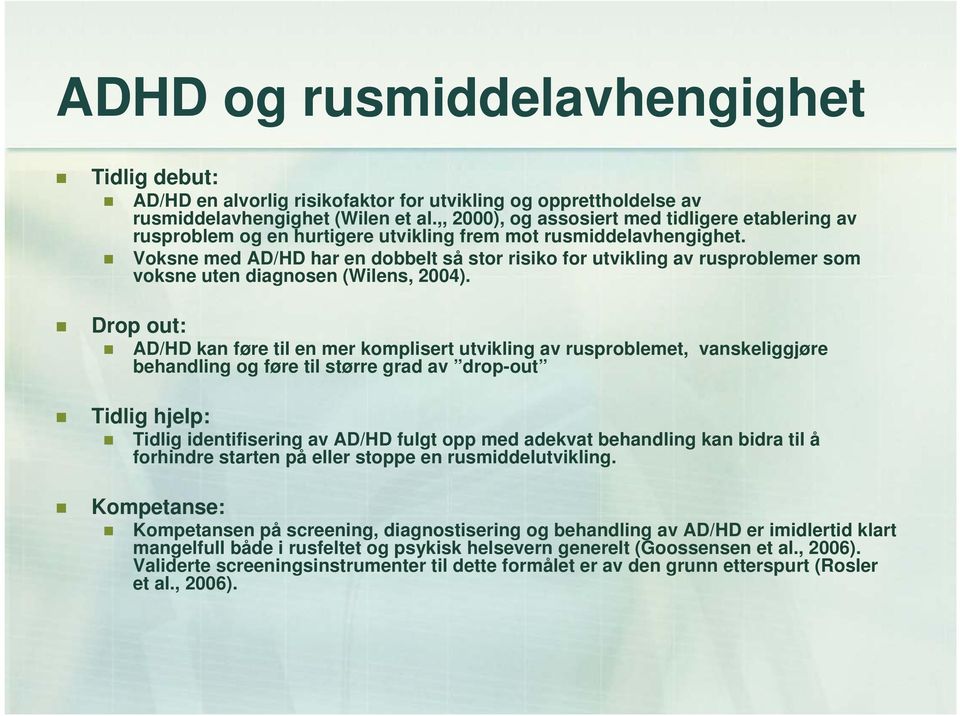 Voksne med AD/HD har en dobbelt så stor risiko for utvikling av rusproblemer som voksne uten diagnosen (Wilens, 2004).