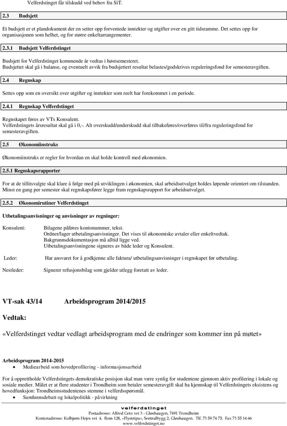 Budsjettet skal gå i balanse, og eventuelt avvik fra budsjettert resultat belastes/godskrives reguleringsfond for semesteravgiften. 2.