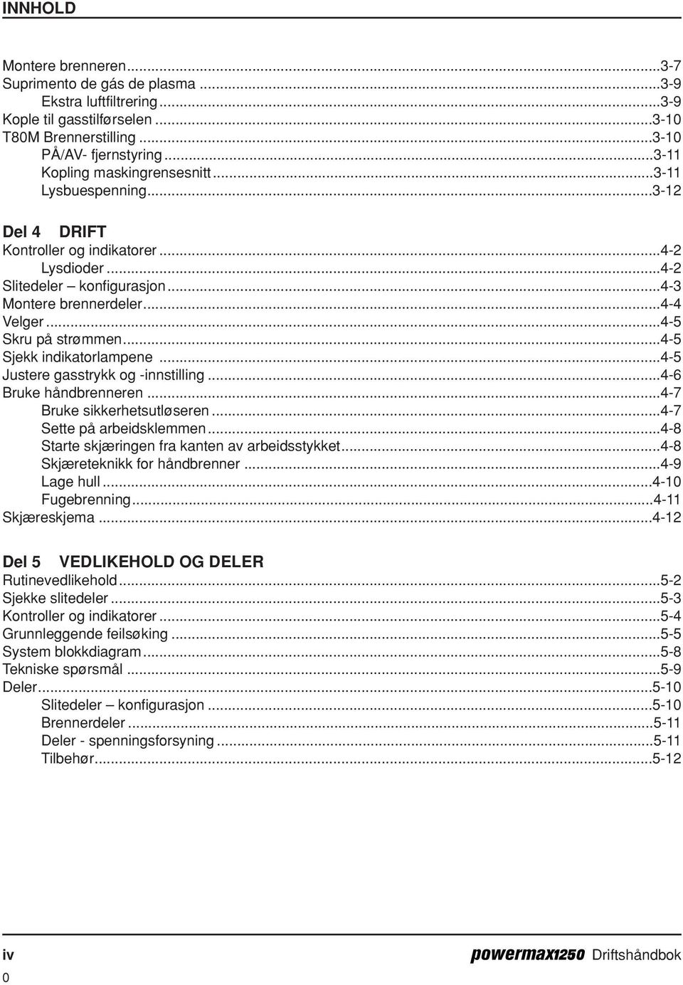 ..4-5 Skru på strømmen...4-5 Sjekk indikatorlampene...4-5 Justere gasstrykk og -innstilling...4-6 Bruke håndbrenneren...4-7 Bruke sikkerhetsutløseren...4-7 Sette på arbeidsklemmen.