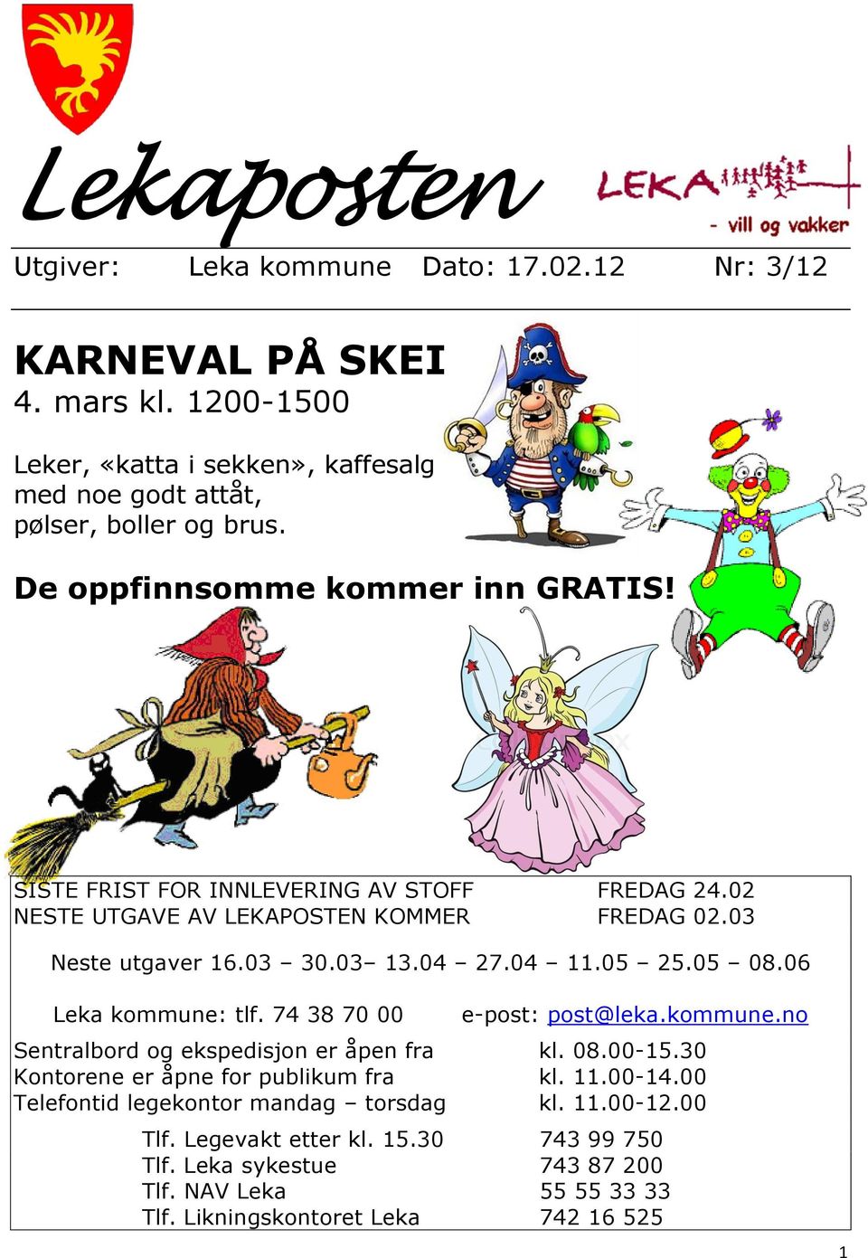 05 25.05 08.06 Leka kommune: tlf. 74 38 70 00 e-post: post@leka.kommune.no Sentralbord og ekspedisjon er åpen fra kl. 08.00-15.30 Kontorene er åpne for publikum fra kl. 11.