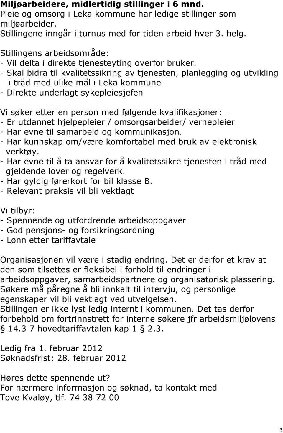 - Skal bidra til kvalitetssikring av tjenesten, planlegging og utvikling i tråd med ulike mål i Leka kommune - Direkte underlagt sykepleiesjefen Vi søker etter en person med følgende kvalifikasjoner: