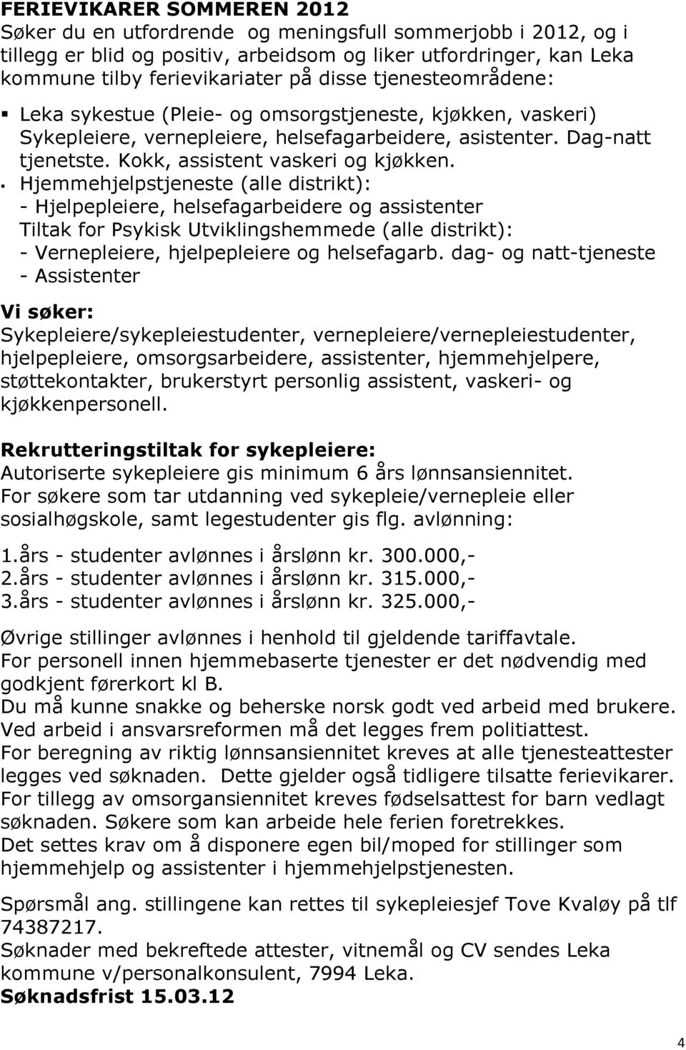 Hjemmehjelpstjeneste (alle distrikt): - Hjelpepleiere, helsefagarbeidere og assistenter Tiltak for Psykisk Utviklingshemmede (alle distrikt): - Vernepleiere, hjelpepleiere og helsefagarb.