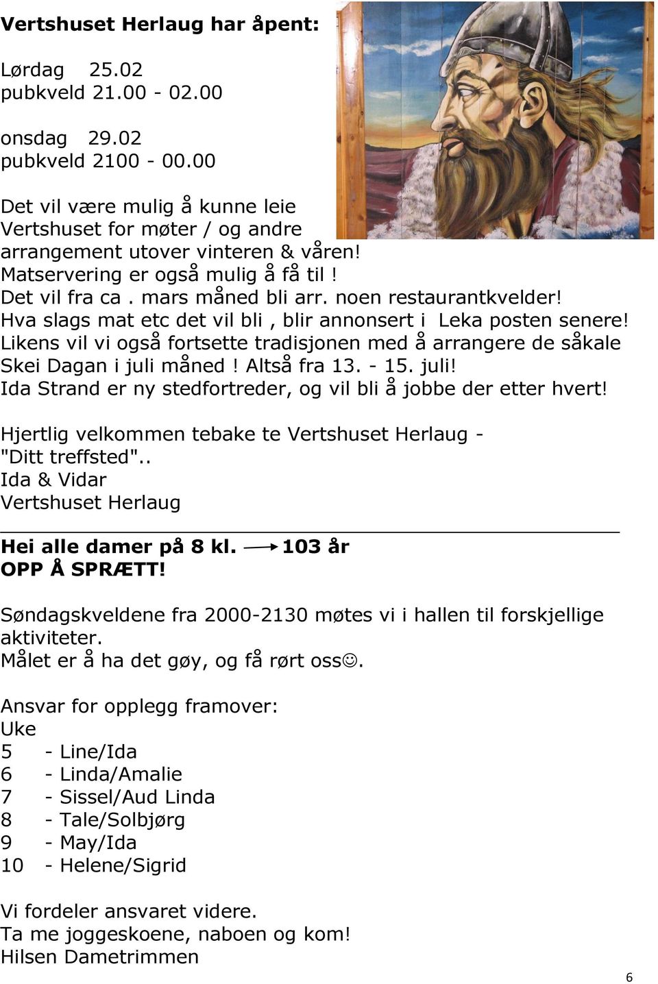 Likens vil vi også fortsette tradisjonen med å arrangere de såkale Skei Dagan i juli måned! Altså fra 13. - 15. juli! Ida Strand er ny stedfortreder, og vil bli å jobbe der etter hvert!