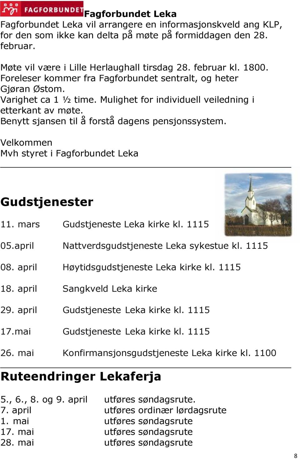 Benytt sjansen til å forstå dagens pensjonssystem. Velkommen Mvh styret i Fagforbundet Leka Gudstjenester 11. mars Gudstjeneste Leka kirke kl. 1115 05.april Nattverdsgudstjeneste Leka sykestue kl.