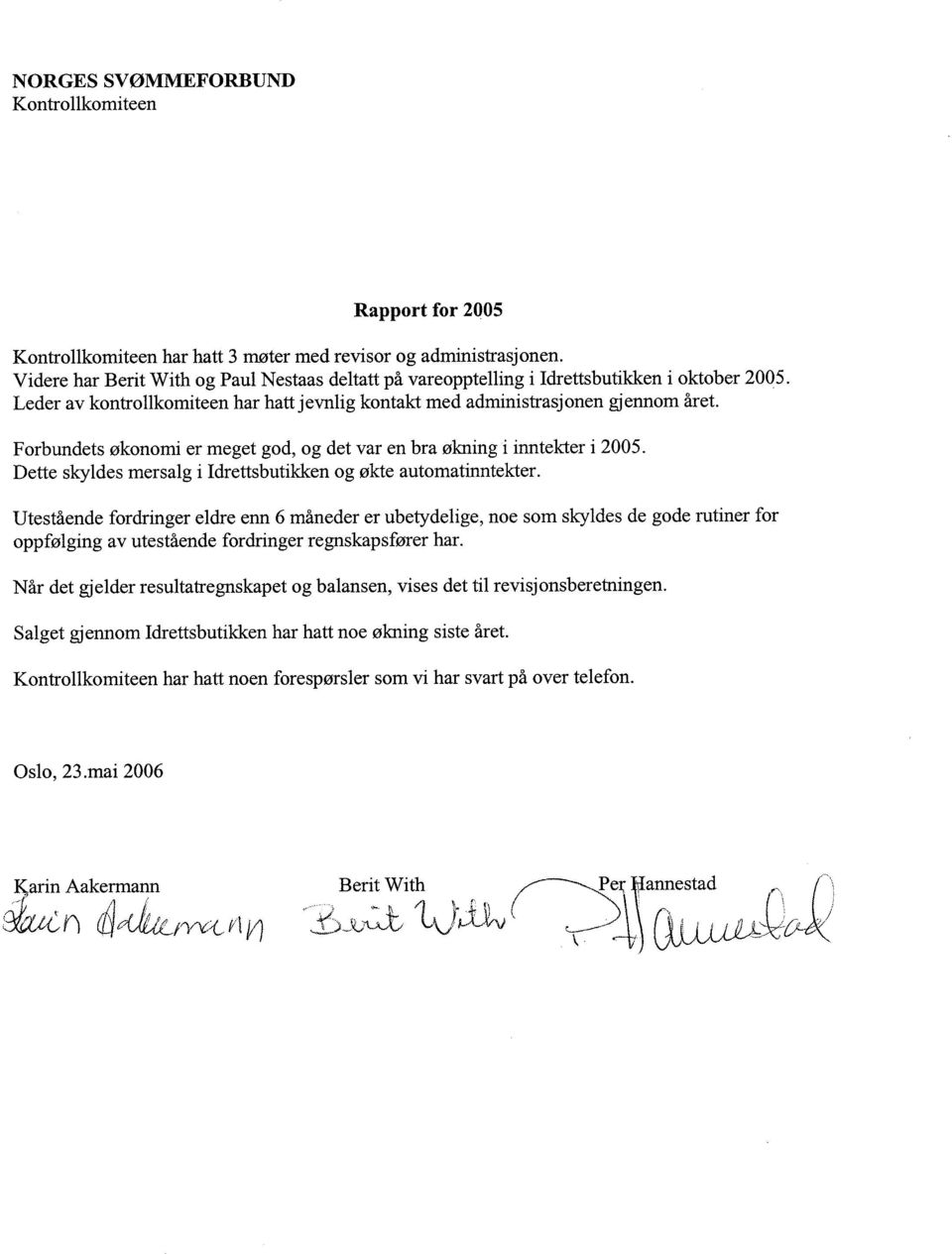 Forbundets økonomi er meget god, og det var en bra økning i inntekter i 2005. Dette sky1des mersa1g i Idrettsbutikken og økte automatinntekter.