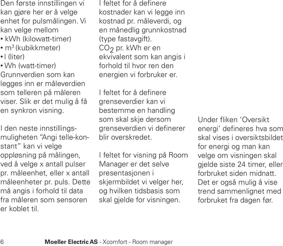 Slik er det mulig å få en synkron visning. I den neste innstillingsmuligheten Angi telle-konstant kan vi velge oppløsning på målingen, ved å velge x antall pulser pr.