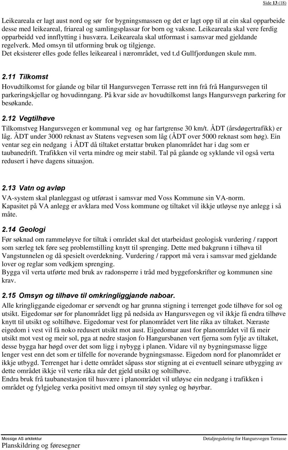 Det eksisterer elles gode felles leikeareal i nærområdet, ved t.d Gullfjordungen skule mm. 2.