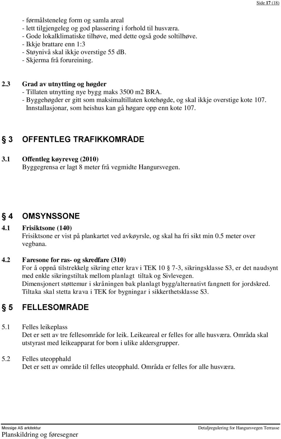 - Byggehøgder er gitt som maksimaltillaten kotehøgde, og skal ikkje overstige kote 107. Innstallasjonar, som heishus kan gå høgare opp enn kote 107. 3 OFFENTLEG TRAFIKKOMRÅDE 3.