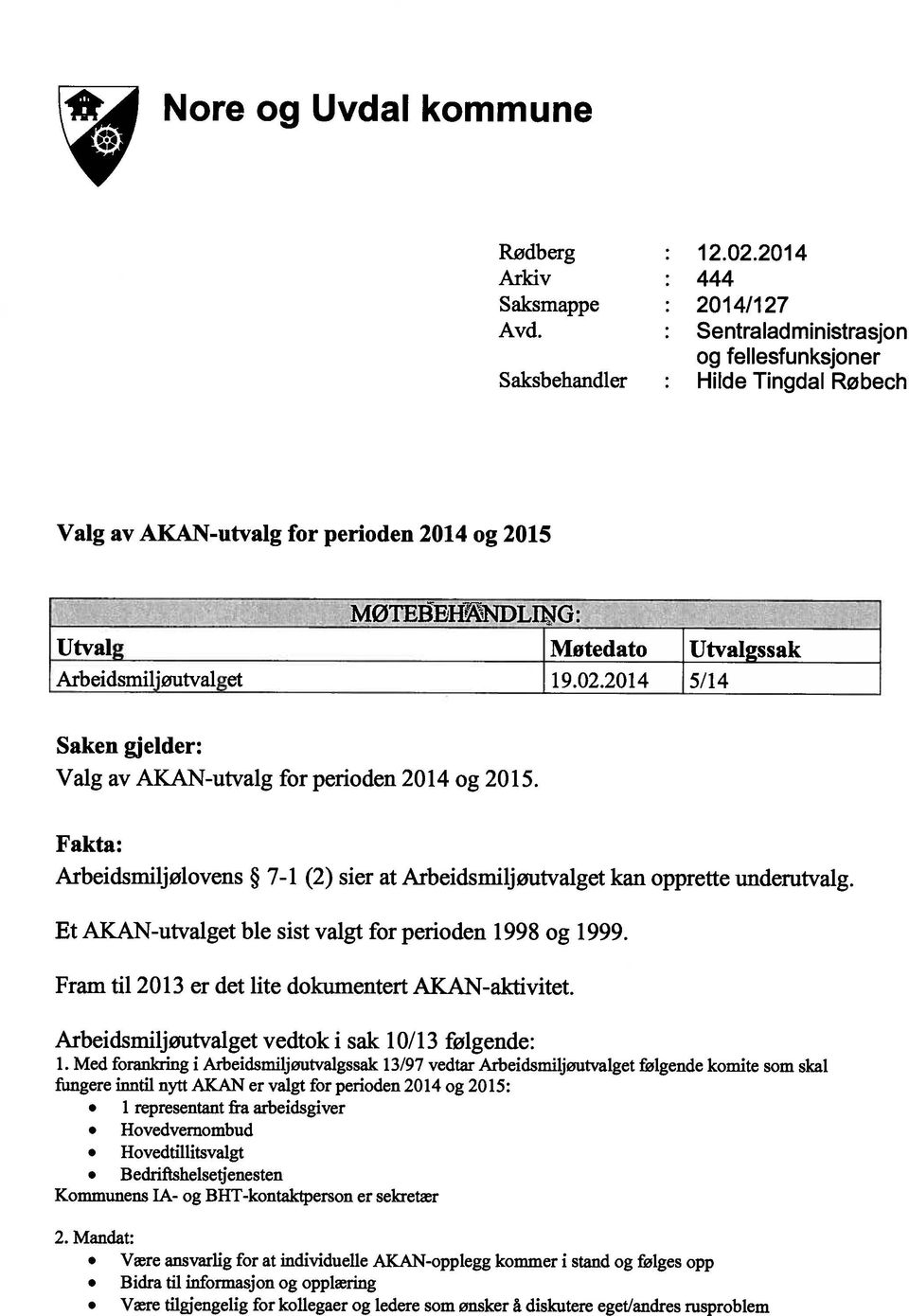 2014 5/14 Saken gjelder: Valg av AKAN-utvalg for perioden 2014 og 2015. Fakta: Arbeidsmiljølovens 7-1 (2) sier at Arbeidsmiljøutvalget kan opprette underutvalg.