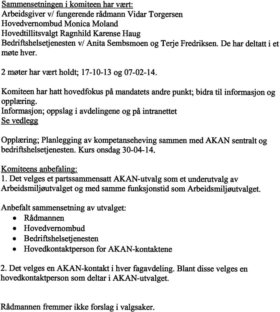 Informasjon; oppslag i avdelingene og på intranettet Se vedlegg Opplæring; Planlegging av kompetanseheving sammen med AKAN sentralt og bedriftshelsetjenesten. Kurs onsdag 30-04-14.